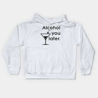 Alcohol you later Kids Hoodie